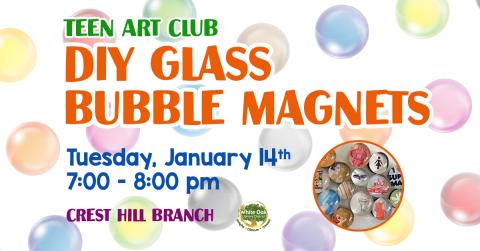 Bubble Magnets: 4 magnets, Tuesday January 15 7-8pm Crest Hill Branch. 