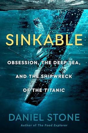 Sinkable: Obsession, the Deep Sea, and the Shipwreck of the Titanic