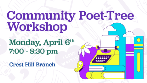 Community Poet-Tree Workshop. Monday, April 6th 7:00-8:30PM Crest Hill Branch. 